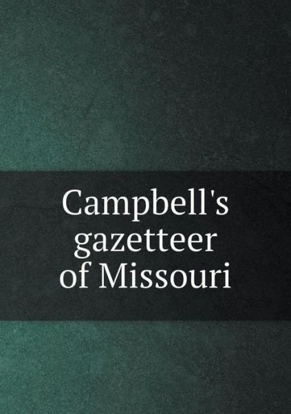 Campbell's Gazetteer of Missouri - R a Campbell - Kirjat - Book on Demand Ltd. - 9785519251693 - sunnuntai 18. tammikuuta 2015