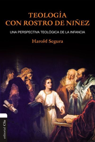 Cover for Harold Segura · Teolog?a con rostro de ni?ez: Una perspectiva teol?gica de la infancia (Paperback Book) (2015)