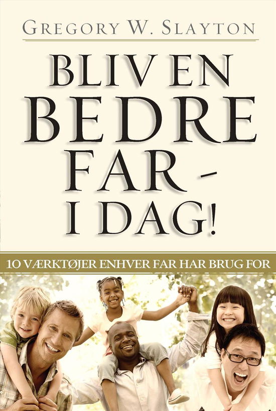 Bliv en Bedre Far - I Dag! - Gregory W. Slayton - Książki - Forlaget Scandinavia - 9788771324693 - 7 lutego 2014