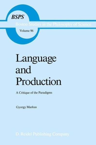 Cover for Gyorgy Markus · Language and Production: A Critique of the Paradigms - Boston Studies in the Philosophy and History of Science (Innbunden bok) [1986 edition] (1986)
