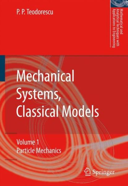 Cover for Petre P. Teodorescu · Mechanical Systems, Classical Models: Volume 1: Particle Mechanics - Mathematical and Analytical Techniques with Applications to Engineering (Paperback Book) [Softcover reprint of hardcover 1st ed. 2007 edition] (2010)