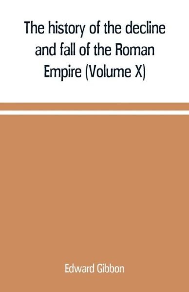 The history of the decline and fall of the Roman Empire (Volume X) - Edward Gibbon - Bøger - Alpha Edition - 9789353709693 - 1. juni 2019