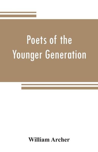 Poets of the younger generation - William Archer - Kirjat - Alpha Edition - 9789353808693 - torstai 1. elokuuta 2019