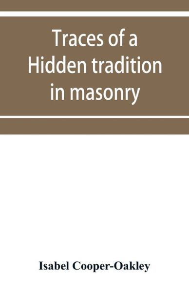 Traces of a hidden tradition in masonry and mediaeval mysticism - Isabel Cooper-Oakley - Böcker - Alpha Edition - 9789353952693 - 16 december 2019