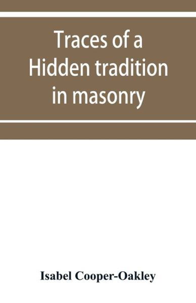 Traces of a hidden tradition in masonry and mediaeval mysticism - Isabel Cooper-Oakley - Libros - Alpha Edition - 9789353952693 - 16 de diciembre de 2019