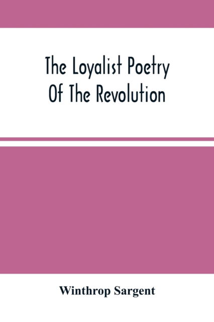 Cover for Winthrop Sargent · The Loyalist Poetry Of The Revolution (Pocketbok) (2021)