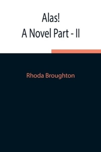 Cover for Rhoda Broughton · Alas! A Novel Part - II (Taschenbuch) (2021)