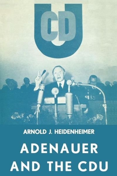 Cover for Arnold J. Heidenheimer · Adenauer and the CDU: The Rise of the Leader and the Integration of the Party (Paperback Bog) [Softcover reprint of the original 1st ed. 1960 edition] (1960)