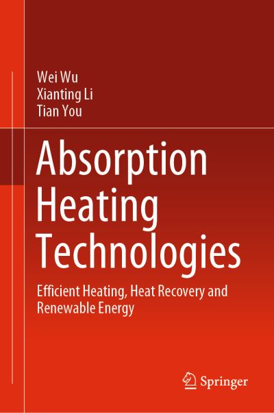Cover for Wei Wu · Absorption Heating Technologies: Efficient Heating, Heat Recovery and Renewable Energy (Hardcover Book) [1st ed. 2020 edition] (2019)