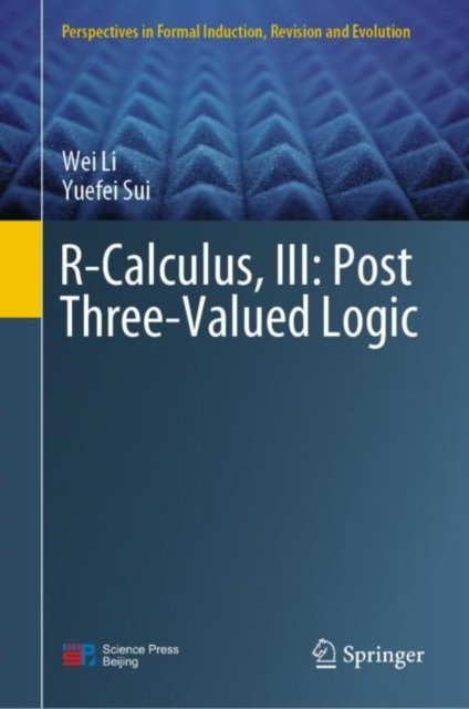 Cover for Wei Li · R-Calculus, III: Post Three-Valued Logic - Perspectives in Formal Induction, Revision and Evolution (Gebundenes Buch) [1st ed. 2022 edition] (2022)