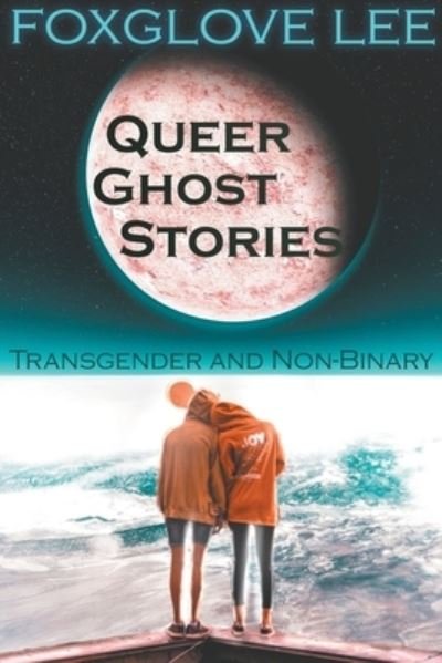 Cover for Foxglove Lee · Transgender and Non-binary Queer Ghost Stories (Taschenbuch) (2021)