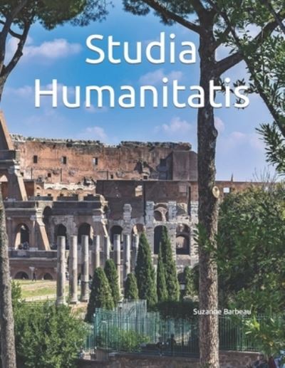 Studia Humanitatis - Suzanne Barbeau - Kirjat - Independently Published - 9798449903693 - sunnuntai 10. huhtikuuta 2022