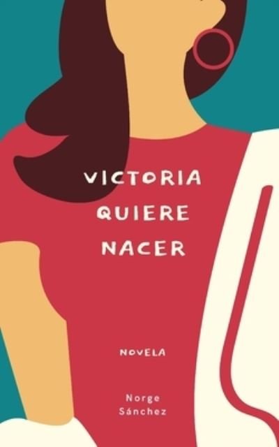 Cover for Norge Sanchez · Victoria quiere nacer: Novela (Paperback Bog) (2021)