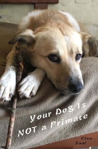 Your Dog Is NOT a Primate - Clea Saal - Books - Independently Published - 9798528059693 - July 22, 2021