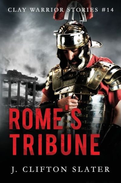 Cover for J Clifton Slater · Rome's Tribune - Clay Warrior Stories (Paperback Bog) (2020)