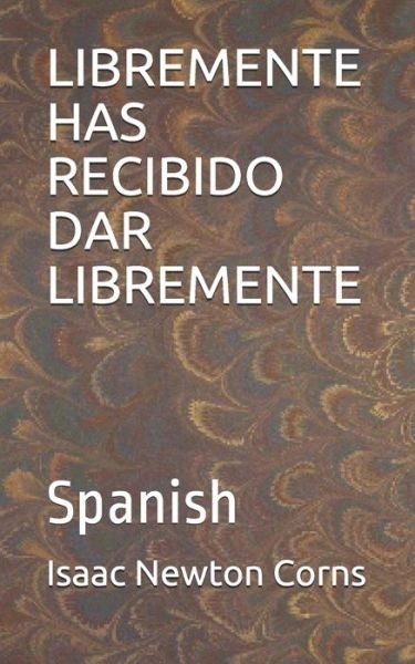 Libremente Has Recibido Dar Libremente - Isaac Newton Corns - Books - Independently Published - 9798618909693 - February 27, 2020