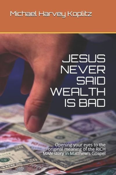 Cover for Michael Harvey Koplitz · Jesus Never Said Wealth Is Bad (Paperback Bog) (2020)