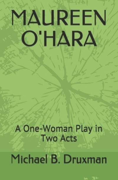 Maureen O'Hara: A One-Woman Play in Two Acts - Hollywood Legends - Michael B Druxman - Books - Independently Published - 9798674998693 - August 19, 2020