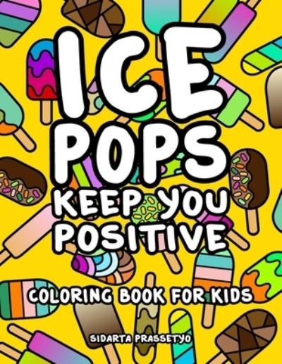 Cover for Sidarta Prassetyo · Ice Pops Keep You Positive (Paperback Book) (2020)