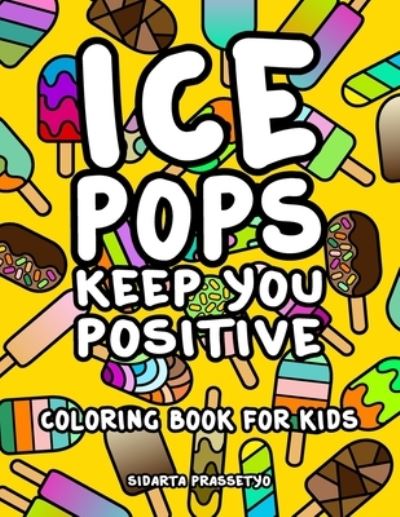 Cover for Sidarta Prassetyo · Ice Pops Keep You Positive (Paperback Book) (2020)