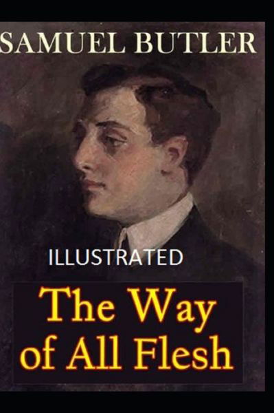 The Way of All Flesh - Samuel Butler - Books - Independently Published - 9798743678693 - April 24, 2021