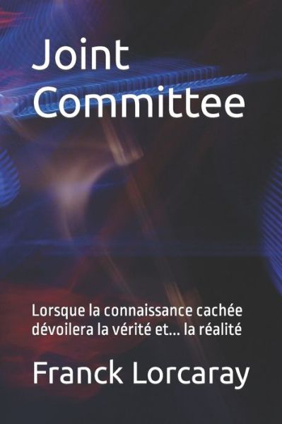 Cover for Franck Lorcaray · Joint Committee: Lorsque la connaissance cachee devoilera la verite et... la realite (Paperback Book) (2022)