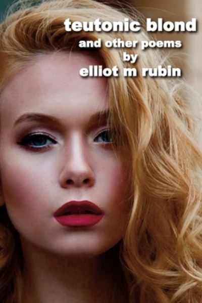 Cover for Elliot M Rubin · Teutonic Blond and Other Poems (Paperback Book) (2022)