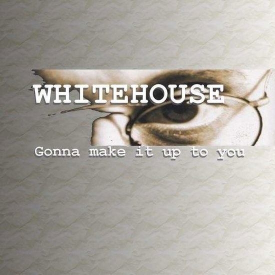 Gonna Make It Up to You - Whitehouse - Music -  - 0884502116694 - September 1, 2009