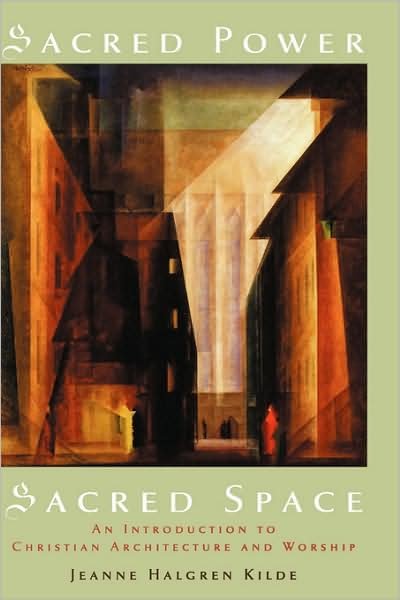 Cover for Kilde, Jeanne Halgren (Professor Grants Consultant, Professor Grants Consultant, Institute for Advanced Study, University of Minnesota, USA) · Sacred Power, Sacred Space: An Introduction to Christian Architecture and Worship (Innbunden bok) (2008)
