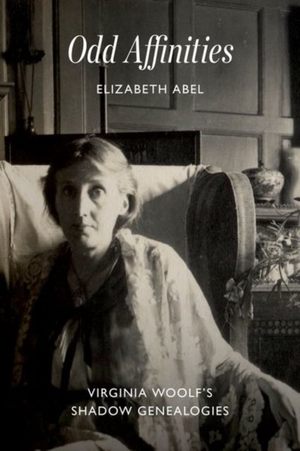 Odd Affinities: Virginia Woolf’s Shadow Genealogies - Professor Elizabeth Abel - Libros - The University of Chicago Press - 9780226825694 - 19 de abril de 2024