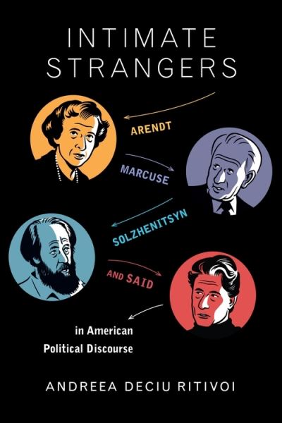 Andreea Deciu Ritivoi · Intimate Strangers: Arendt, Marcuse, Solzhenitsyn, and Said in American Political Discourse (Paperback Book) (2024)