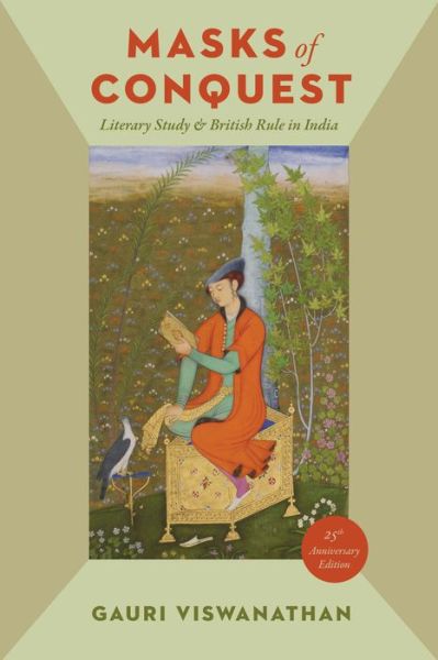 Cover for Viswanathan, Gauri (Class of 1933 Professor of English and Comparative Literature) · Masks of Conquest: Literary Study and British Rule in India (Paperback Book) [Twenty-fifth Anniversary edition] (2014)