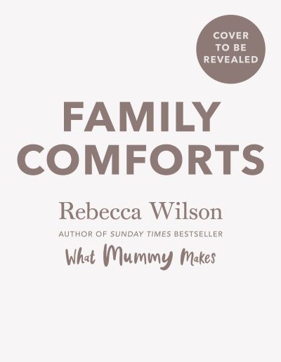 Cover for Rebecca Wilson · Family Comforts: Simple, Heartwarming Food to Enjoy Together - From the Bestselling Author of What Mummy Makes (Hardcover Book) (2021)