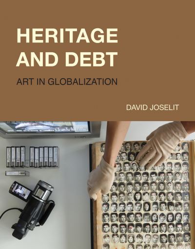 Heritage and Debt: Art in Globalization - October Books - Joselit, David (Professor, Harvard University) - Books - MIT Press Ltd - 9780262043694 - March 10, 2020
