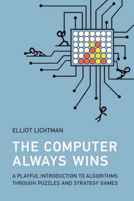 Cover for Elliot Lichtman · The Computer Always Wins: A Playful Introduction to Algorithms through Puzzles and Strategy Games (Paperback Book) (2025)