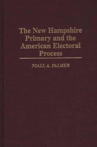 Cover for Niall Palmer · The New Hampshire Primary and the American Electoral Process (Hardcover Book) (1997)