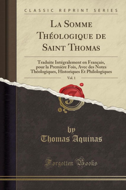Cover for Thomas Aquinas · La Somme Theologique de Saint Thomas, Vol. 1: Traduite Integralement en Francais, pour la Premiere Fois, Avec des Notes Theologiques, Historiques Et Philologiques (Classic Reprint) (Paperback Book) (2018)