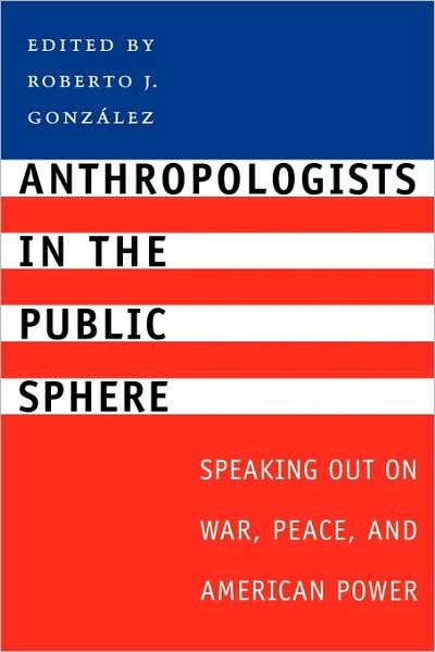 Cover for Roberto J Gonzalez · Anthropologists in the Public Sphere: Speaking Out on War, Peace, and American Power (Taschenbuch) (2004)