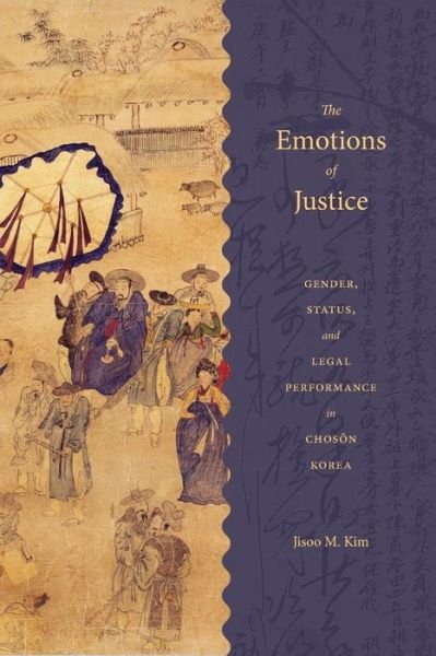 Cover for Jisoo M. Kim · The Emotions of Justice: Gender, Status, and Legal Performance in Choson Korea - Korean Studies of the Henry M. Jackson School of International Studies (Paperback Book) (2017)