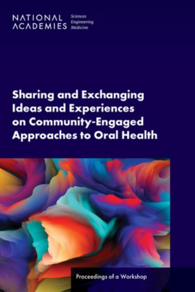 Cover for National Academies of Sciences, Engineering, and Medicine · Sharing and Exchanging Ideas and Experiences on Community-Engaged Approaches to Oral Health: Proceedings of a Workshop (Paperback Book) (2023)