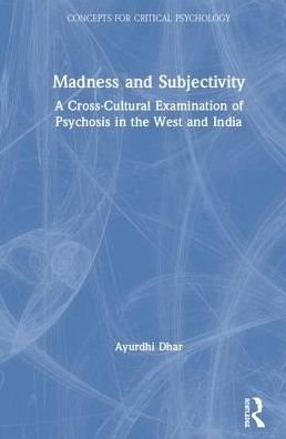 Cover for Ayurdhi Dhar · Madness and Subjectivity: A Cross-Cultural Examination of Psychosis in the West and India - Concepts for Critical Psychology (Hardcover Book) (2019)