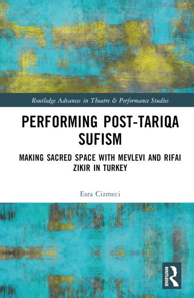 Cover for Esra Cizmeci · Performing Post-Tariqa Sufism: Making Sacred Space with Mevlevi and Rifai Zikir in Turkey - Routledge Advances in Theatre &amp; Performance Studies (Inbunden Bok) (2023)