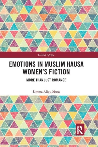 Emotions in Muslim Hausa Women's Fiction: More than Just Romance - Global Africa - Umma Aliyu Musa - Books - Taylor & Francis Ltd - 9780367786694 - March 31, 2021