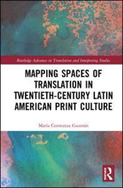 Cover for Maria Constanza Guzman · Mapping Spaces of Translation in Twentieth-Century Latin American Print Culture - Routledge Advances in Translation and Interpreting Studies (Hardcover Book) (2020)