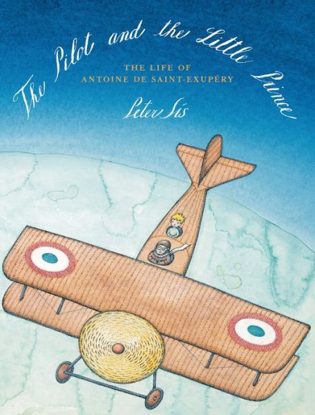 Cover for Peter Sis · The Pilot and the Little Prince: The Life of Antoine de Saint-Exupery (Hardcover Book) [1st edition] (2014)