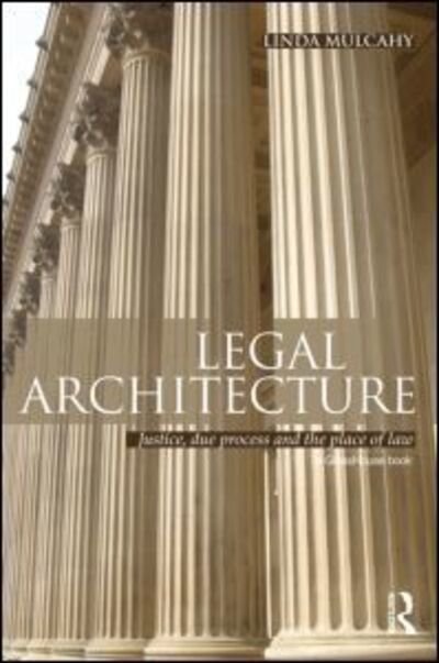 Legal Architecture: Justice, Due Process and the Place of Law - Mulcahy, Linda (London School of Economics, UK) - Bücher - Taylor & Francis Ltd - 9780415618694 - 9. August 2011