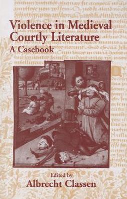 Cover for Albrecht Classen · Violence in Medieval Courtly Literature: A Casebook - Garland Medieval Casebooks (Paperback Book) (2014)