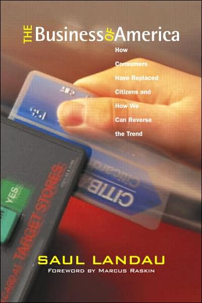 Cover for Saul Landau · The Business of America: How Consumers Have Replaced Citizens and How We Can Reverse the Trend - Pathways Through the Twenty-First Century (Paperback Book) (2004)