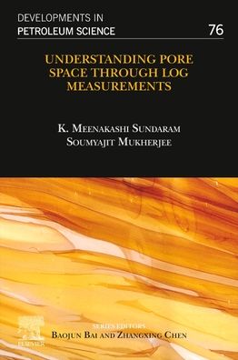 Understanding Pore Space through Log Measurements - Developments in Petroleum Science - Sundaram, K. Meenakshi (Mentor Petrophysicist and Consultant, Tata Petrodyne Ltd) - Books - Elsevier Science & Technology - 9780444641694 - November 29, 2022