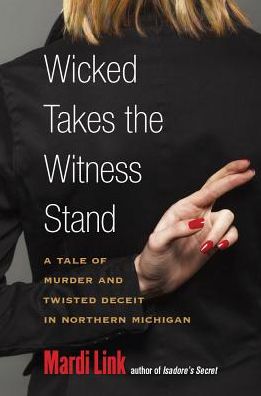 Cover for Mardi Link · Wicked Takes the Witness Stand: A Tale of Murder and Twisted Deceit in Northern Michigan (Paperback Book) (2014)